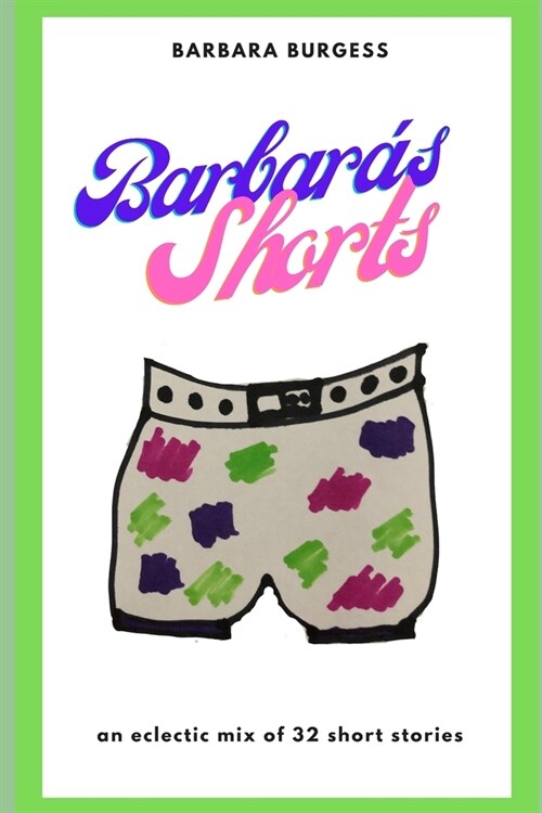 Barbaras Shorts: An eclectic mix of 32 short stories (Paperback)