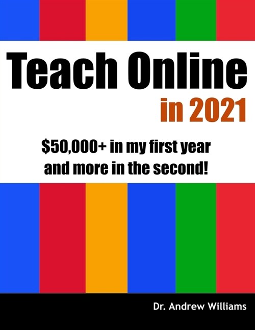 Teach Online in 2021: $50,000+ in my first year and more in the second! (Paperback)