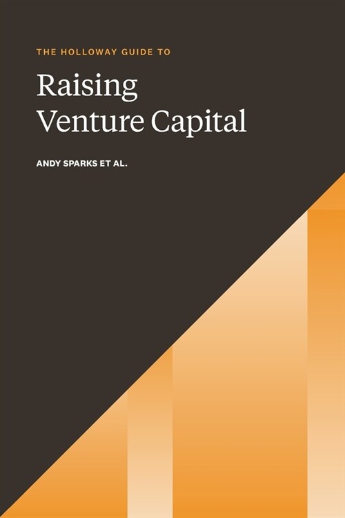 The Holloway Guide to Raising Venture Capital: The Comprehensive Fundraising Handbook for Startup Founders (Paperback)