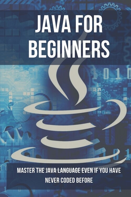 Java For Beginners: Master The Java Language Even If You Have Never Coded Before: Java Tutorial (Paperback)