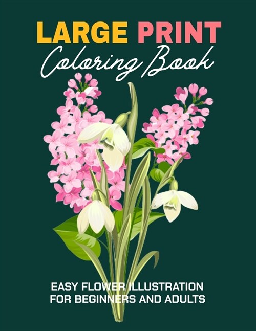 Large Print Coloring Book: Easy Flower Illustration for Beginners and Adults, Coloring Book For Adults (The Stress Relieving Adult Coloring Pages (Paperback)