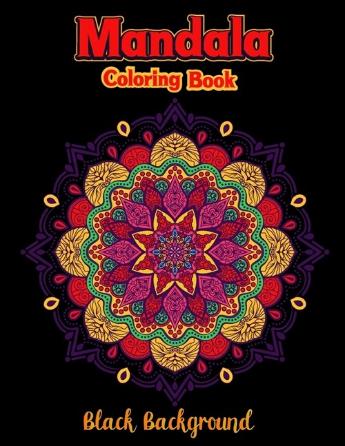 Mandala coloring book black background: Colorful Black Background Fun Meditation and Creativity an Adult Mandala Designs Coloring Book with Stress Rel (Paperback)