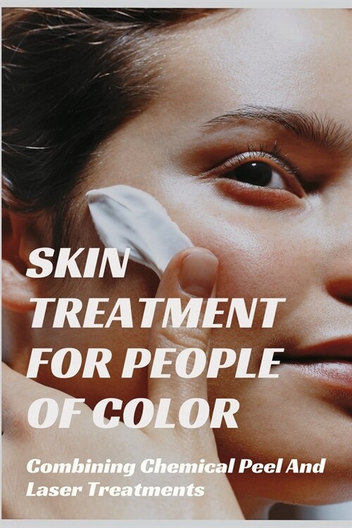 Skin Treatment For People Of Color: Combining Chemical Peel And Laser Treatments: Skincare And Laser Treatments (Paperback)