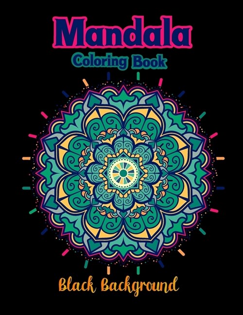 Mandala coloring book black background: Colorful Awesome Black Background Fun Meditation and Creativity an Adult Mandala Designs Coloring Book with St (Paperback)