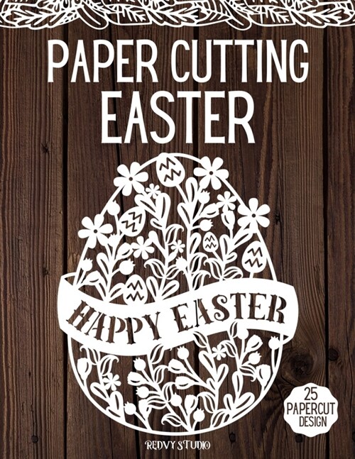 Paper Cutting Easter: Easter Papercraft, 25 Beautiful Papercut Templates, Designs and Patterns, Perfect for Beginners with Pages to Cut Out (Paperback)