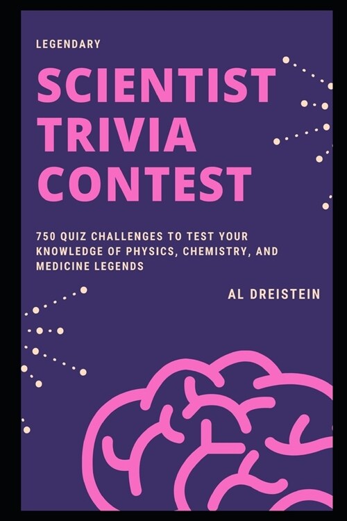 Legendary Scientist Trivia Contest: 750 Quiz Challenges to Test your Knowledge of Physics, Chemistry, and Medicine legends (Paperback)