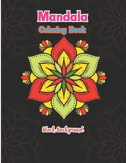 Mandala coloring book black background: Easy Awesome Colorful Black Background Fun Meditation and Creativity an Adult Mandala Designs Coloring Book wi (Paperback)