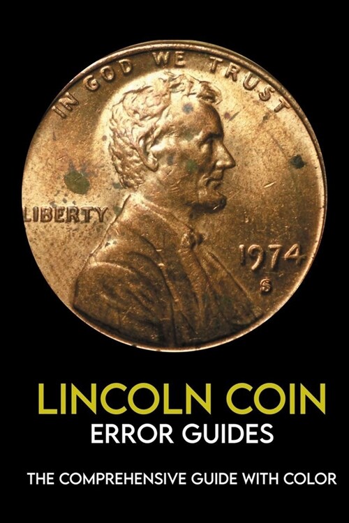 Lincoln Coin Error Guides: The Comprehensive Guide With Color: Collecting Lincoln Cents (Paperback)