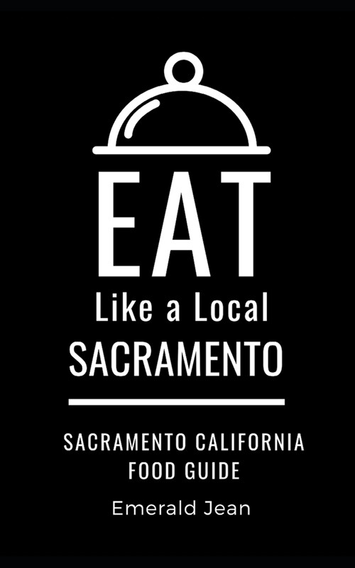 Eat Like a Local-Sacramento: Sacramento California Food Guide (Paperback)