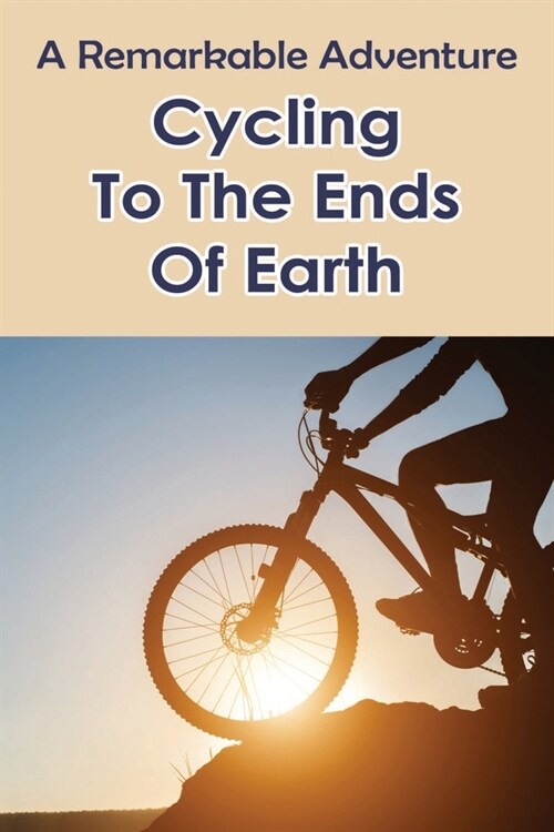 A Remarkable Adventure: Cycling To The Ends Of Earth: Adventure Book (Paperback)