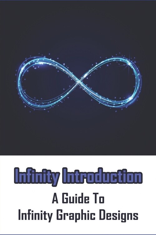 Infinity Introduction: A Guide To Infinity Graphic Designs: Graphic Guide Infinity (Paperback)