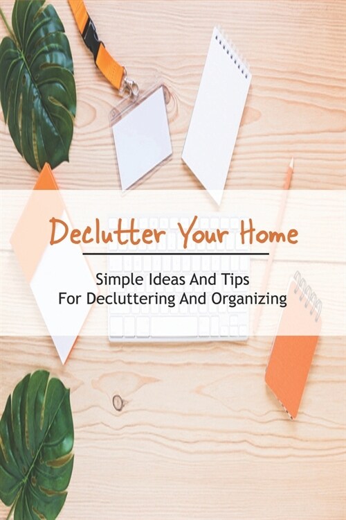 Declutter Your Home: Simple Ideas And Tips for Decluttering And Organizing: House Cleaning And Organizing (Paperback)