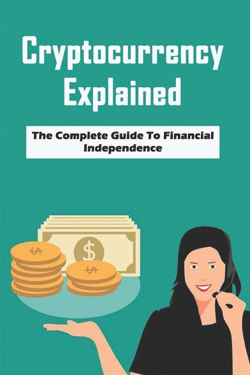 Cryptocurrency Explained: The Complete Guide To Financial Independence: Cryptocurrency Trading Strategy Book (Paperback)
