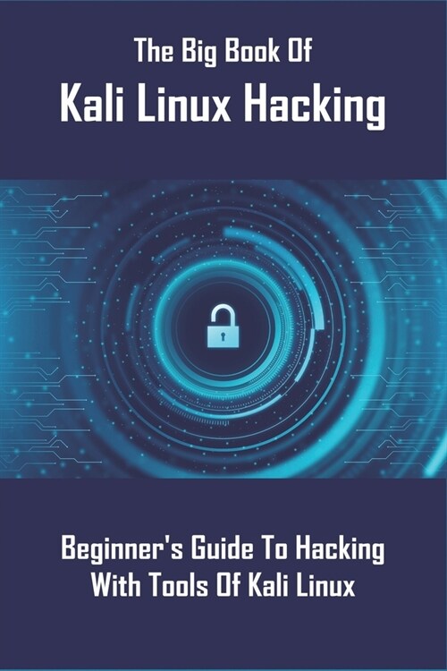 The Big Book Of Kali Linux Hacking: Beginners Guide To Hacking With Tools Of Kali Linux: Kali Linux Revealed Book (Paperback)