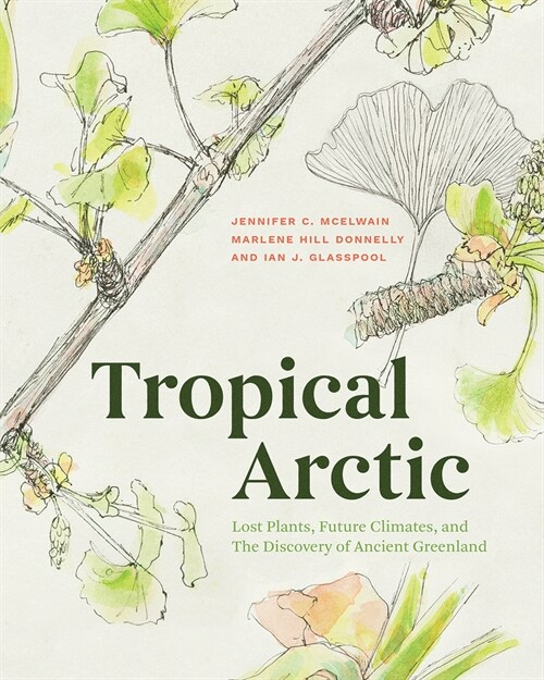 Tropical Arctic: Lost Plants, Future Climates, and the Discovery of Ancient Greenland (Hardcover)