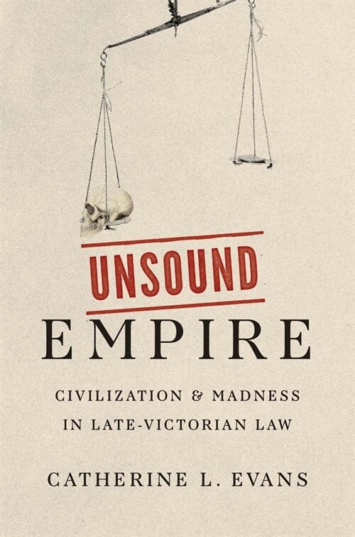 Unsound Empire: Civilization and Madness in Late-Victorian Law (Hardcover)