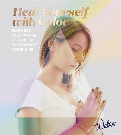 Heal Yourself with Color: Harness the Power of Color to Change Your Life (Paperback)