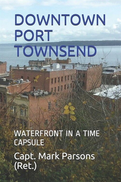 A Tour of Old Downtown Port Townsend: Waterfront In A Time Capsule Since 1899 (Paperback)
