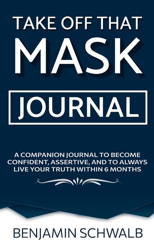 Take Off That Mask Journal: A companion diary to become confident, assertive, and to always live your truth within 6 months (Paperback)