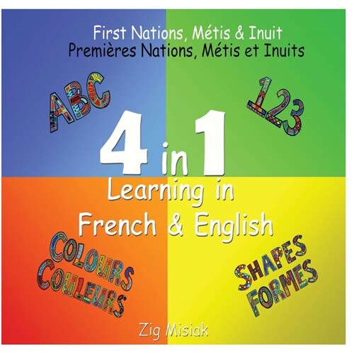 4 in 1 Learning, French and English, 4 books in 1: First Nations, M?is and Inuit based illustrations. (Paperback)