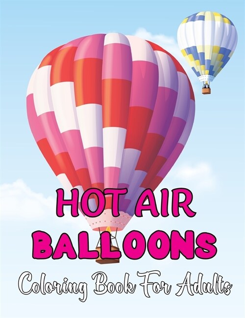 Hot Air Balloons Coloring Book For Adults: Stress Relieving Hot Air Ballons Coloring Page For Adults Relaxation - 30 Page To Color. (Paperback)