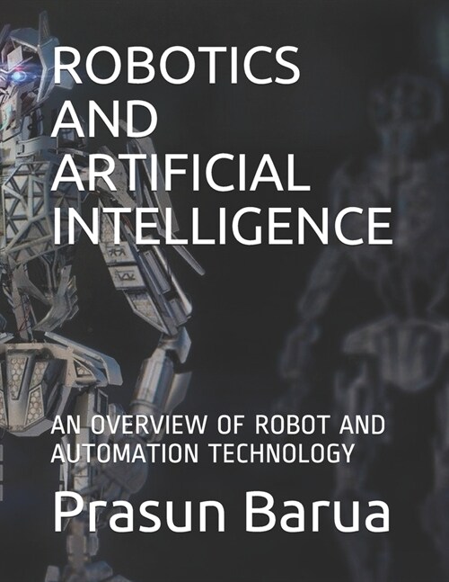 Robotics and Artificial Intelligence: An Overview of Robot and Automation Technology (Paperback)