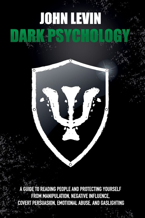 Dark Psychology: A Guide to Reading People and Protecting Yourself from Manipulation, Negative Influence, Covert Persuasion, Emotional (Paperback)