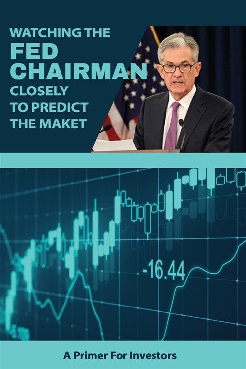 Watching The Fed Chairman Closely To Predict The Market: A Primer For Investors: Economic Book (Paperback)