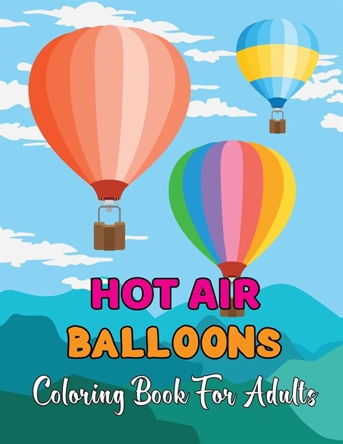 Hot Air Balloons Coloring Book For Adults: Fun And Easy Hot Air Ballon Coloring Book For Adults Featuring 30 Images To Color the Page .Vol-1 (Paperback)