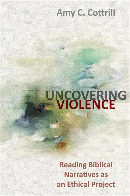 Uncovering Violence: Reading Biblical Narratives as an Ethical Project (Paperback)