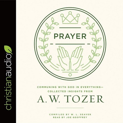 Prayer: Communing with God in Everything--Collected Insights from A. W. Tozer (Audio CD)