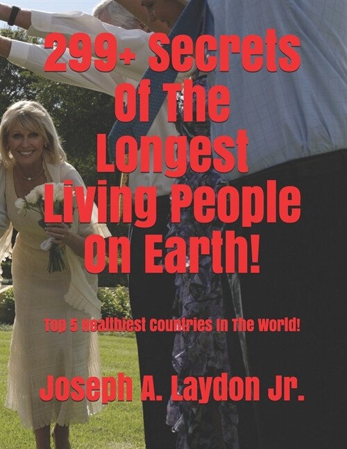 299+ Secrets Of The Longest Living People On Earth!: Top 5 Healthiest Countries In The World! (Paperback)