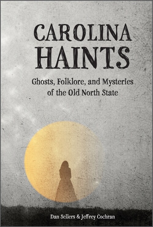 Carolina Haints: Ghosts, Folklore, and Mysteries of the Old North State (Hardcover)