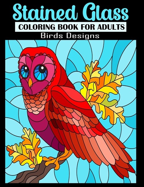 Stained Glass Coloring Book for Adults: Birds Designs Relaxation and stress relief coloring pages inside! (Paperback)
