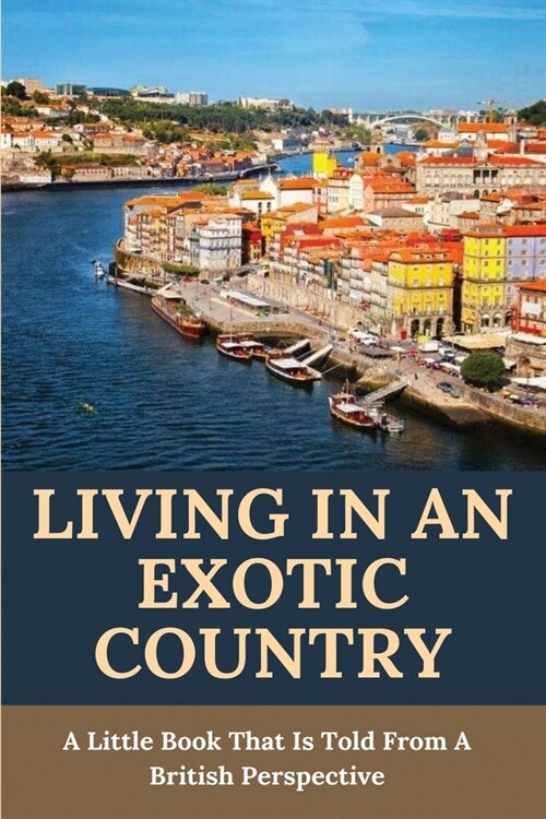 Living In An Exotic Country: A Little Book That Is Told From A British Perspective: World Travel Guide Book (Paperback)