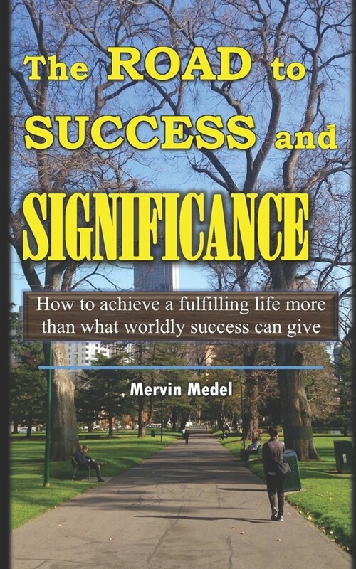 The Road to Success and Significance: How to achieve a fulfilling life more than what worldly success can give (Paperback)