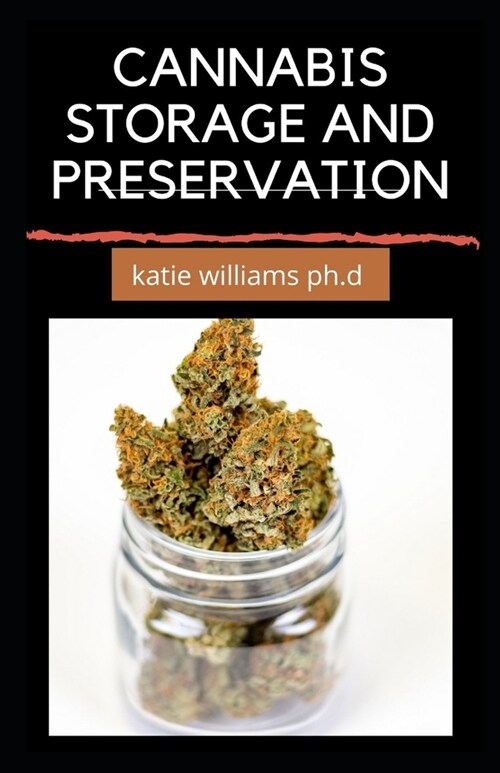 Cannabis Storage and Preservation: Essential Guide in Storing And Preserving Marijuana In The Perfect Way (Paperback)