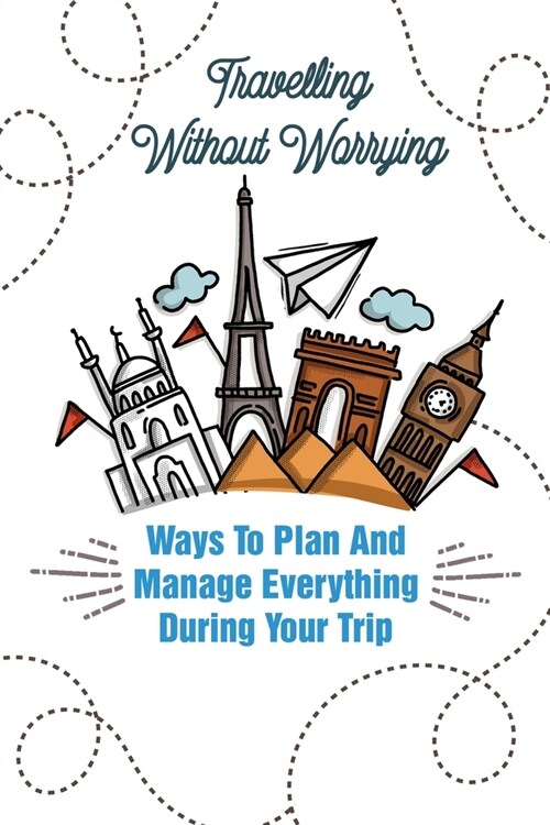 Travelling Without Worrying Ways To Plan And Manage Everything During Your Trip: Art Of Long-Term World Travel (Paperback)