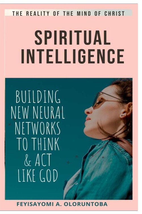 Spiritual Intelligence: Building New Neural Networks to Think & ACT Like God (Paperback)