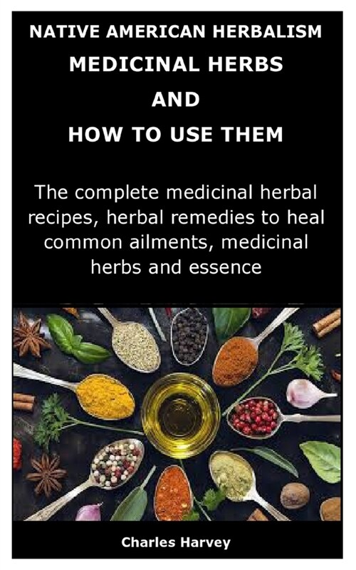 Native American Herbalism: MEDICINAL HERBS AND HOW TO USE THEM: The complete medicinal herbal recipes, herbal remedies to heal common ailments, m (Paperback)