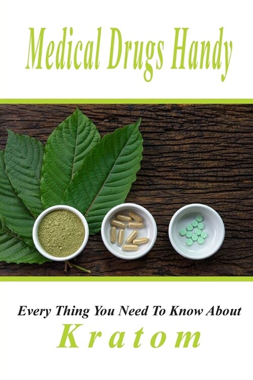 Medical Drugs Handy: Every Thing You Need To Know About Kratom: Medicinal Plants Book (Paperback)