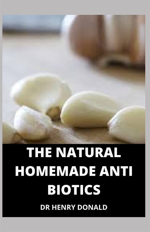 The Natural Homemade Antibiotics (Paperback)