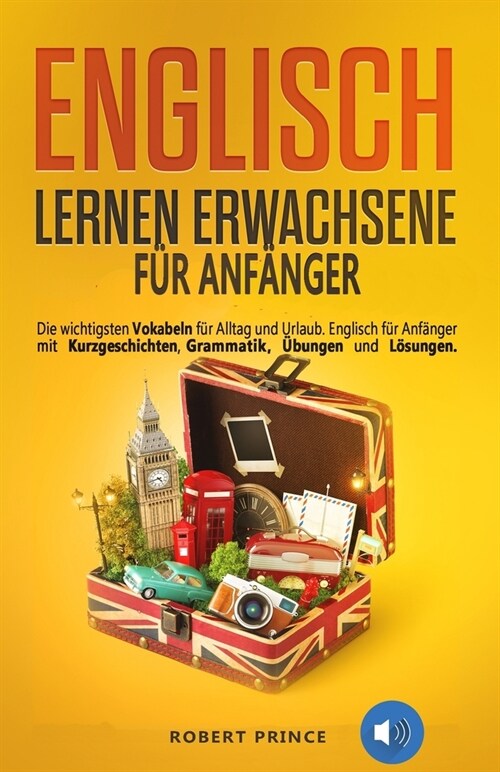 Englisch Lernen Erwachsene f? Anf?ger: Die wichtigsten Vokabeln f? Alltag und Urlaub. Englisch f? Anf?ger mit Kurzgeschichten, Grammatik, ?ungen (Paperback)