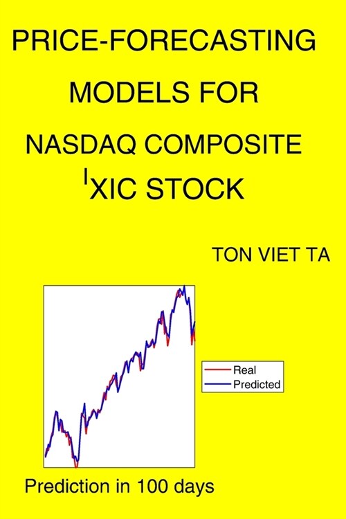 Price-Forecasting Models for NASDAQ Composite ^IXIC Stock (Paperback)