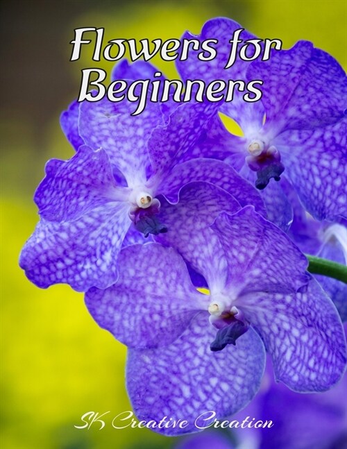 Flowers for Beginners: An Adult Coloring Book with Fun, Easy, and Relaxing Coloring Pages, Coloring Book For Adults (The Stress Relieving Adu (Paperback)