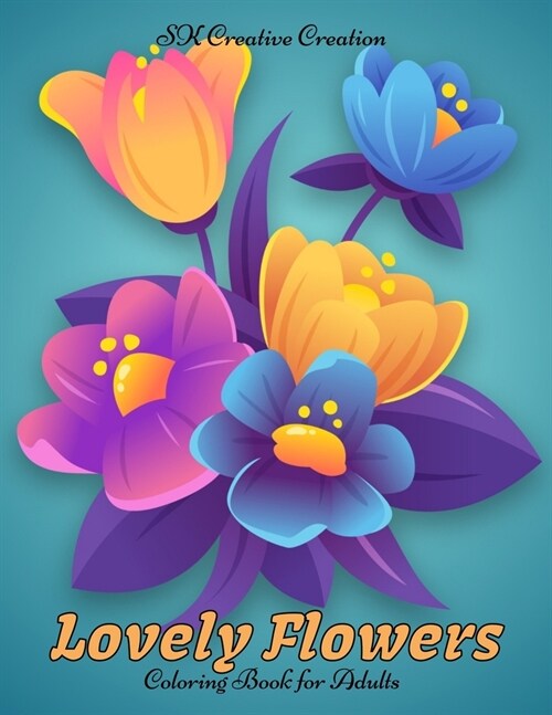 Lovely Flowers Coloring Book for Adults: A Flower Adult Coloring Book, Beautiful and Awesome Floral Coloring Pages for Adult to Get Stress Relieving a (Paperback)