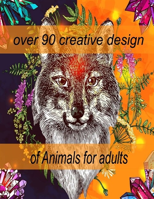 over 90 creative design of Animals for adults: An Adult Coloring Book with Lions, Elephants, Owls, Horses, Dogs, Cats, and Many More! (Animals with Pa (Paperback)