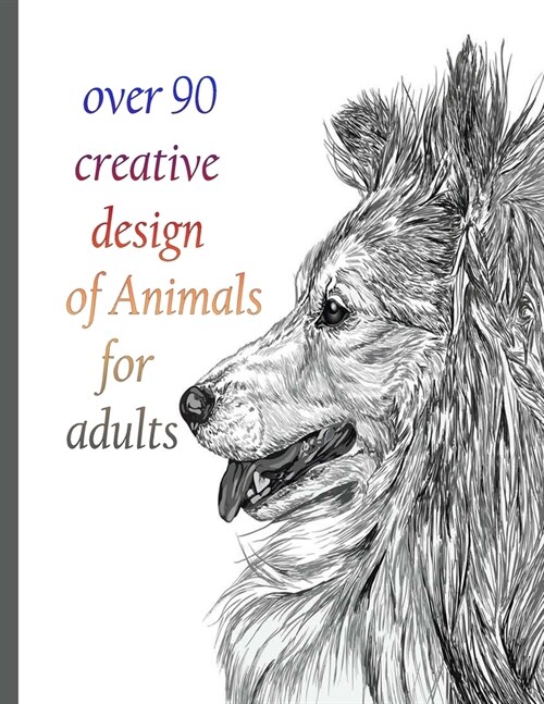 over 90 creative design of Animals for adults: An Adult Coloring Book with Lions, Elephants, Owls, Horses, Dogs, Cats, and Many More! (Animals with Pa (Paperback)