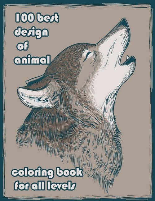 100 best design of animal coloring book for all levels: An Adult Coloring Book with Lions, Elephants, Owls, Horses, Dogs, Cats, and Many More! (Animal (Paperback)