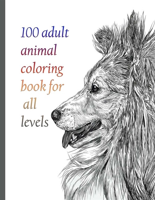 100 adult animal coloring book for all levels: An Adult Coloring Book with Lions, Elephants, Owls, Horses, Dogs, Cats, and Many More! (Animals with Pa (Paperback)
